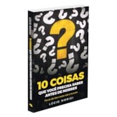 10 Coisas Que Você Precisa Saber Antes de Morrer 10 Coisas Que Você Precisa Saber Antes de Morrer