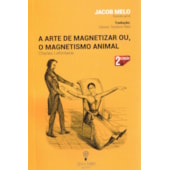 A Arte de Magnetizar ou o Magnetismo Animal