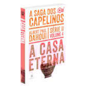 A Casa Eterna - A Saga dos Capelinos - Série II - Volume 4 A Casa Eterna - A Saga dos Capelinos - Série II - Volume 4