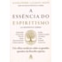 A Essência do Espiritismo