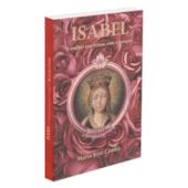 A Isabel - Mulher que Reinou com o Coração