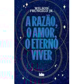 A Razão, o Amor, o Eterno Viver