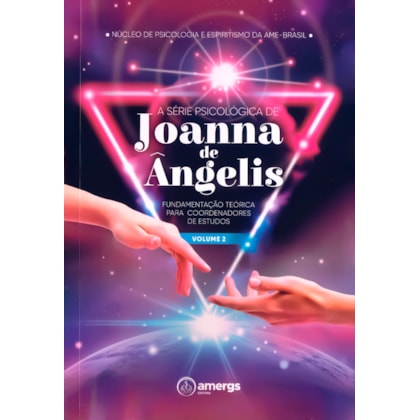A Série Psicológica de Joanna de Ângelis - Fundamentação Teórica para Coordenadores de Estudos  - Vo