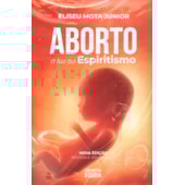 Aborto à Luz do Espiritismo - Nova Edição