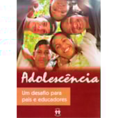 Adolescência, Um Desafio para Pais e Educadores Adolescência, Um Desafio para Pais e Educadores
