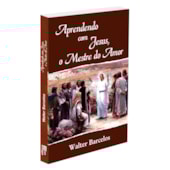 Aprendendo com Jesus, o Mestre do Amor Aprendendo com Jesus, o Mestre do Amor