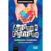 Autismo e Espiritismo - Acolhimento e Terapêutica Mentomagnética - Vol. 1