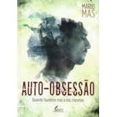 Auto-Obsessão - Quando Fazemos Mal á nós Mesmos