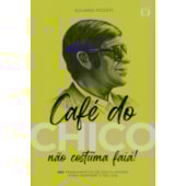 Café do Chico não Costuma Faiá! - 365 Pensamentos de Chico Xavier para Inspirar o seu Dia