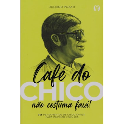 Café do Chico não Costuma Faiá! - 365 Pensamentos de Chico Xavier para Inspirar o seu Dia
