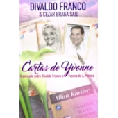Cartas de Yvonne - A Amizade entre Divaldo Franco e Yvonne do A. Pereira