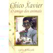 Chico Xavier o Amigo dos Animais Chico Xavier o Amigo dos Animais