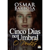 Cinco Dias no Umbral - O Perdão Cinco Dias no Umbral - O Perdão