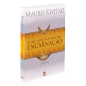 Como Aproveitar a Sua Encarnação Como Aproveitar a Sua Encarnação