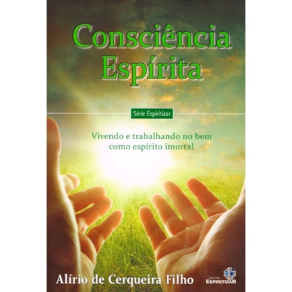 Consciência Espírita: Vivendo e Trabalhando no Bem Como Espírito Imortal