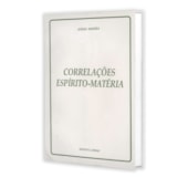 Correlações Espírito-Matéria Correlações Espírito-Matéria