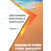 Cristianismo, Espiritismo e Unificação - Módulo I Cristianismo, Espiritismo e Unificação - Módulo I