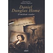 Daniel Dunglas Home - O Médium Voador