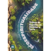 Ecoespiritualidade - Trilhas do Espírito no Habitar a Terra