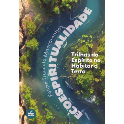 Ecoespiritualidade - Trilhas do Espírito no Habitar a Terra