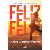 Feliz - A Arte de Descomplicar Feliz - A Arte de Descomplicar