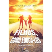 Filhos, Como Educá-los - na Visão Espírita