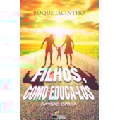 Filhos, Como Educá-los - na Visão Espírita Filhos, Como Educá-los - na Visão Espírita