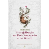 Fruto Bom - Evangelização na Pré-concepção e no Ventre
