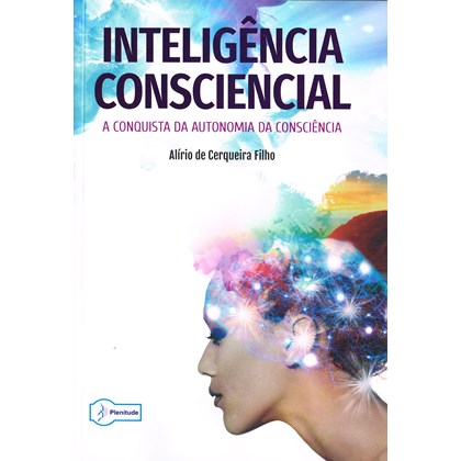 Inteligência Consciencial - A Conquista da Autonomia da Consciência