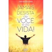 Jamais desista de você e da vida !