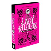 Lady Killers: Assassinas em Série: As mulheres mais letais da história - Em uma edição igualmente ma