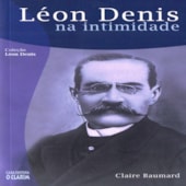 Léon Denis na Intimidade Léon Denis na Intimidade
