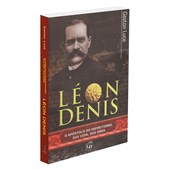Léon Denis - O Apóstolo do Espiritismo, Sua Vida, Sua Obra