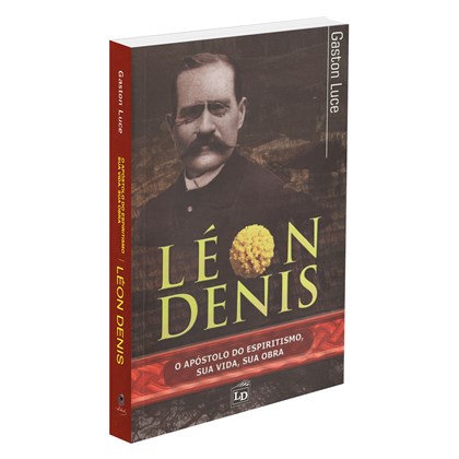 Léon Denis - O Apóstolo do Espiritismo, Sua Vida, Sua Obra