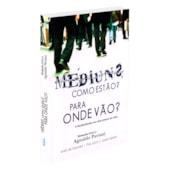 Médiuns Como Estão? Para Onde Vão? Médiuns Como Estão? Para Onde Vão?
