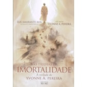 Nas Trilhas da Imortalidade - A Verdade de Yvonne A. Pereira