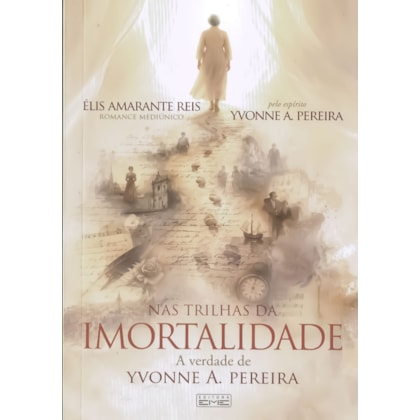 Nas Trilhas da Imortalidade - A Verdade de Yvonne A. Pereira