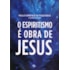 O Espiritismo é Obra de Jesus