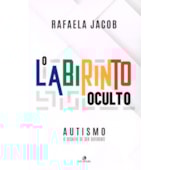 O Labirinto Oculto - Autismo: O Desafio de Ser Diferente