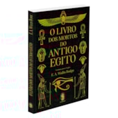 O Livro dos Mortos do Antigo Egito O Livro dos Mortos do Antigo Egito