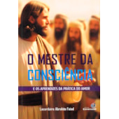 O Mestre da Consciência - E os Aprendizes da Prática do Amor