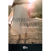 O Perdão como Caminho... e o Caminho do Perdão
