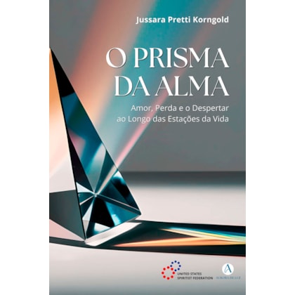 O Prisma da Alma: Amor, Perda E O Despertar Ao Longo Das Estações Da Vida