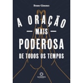 Oração Mais Poderosa de Todos os Tempos (A) Oração Mais Poderosa de Todos os Tempos (A)
