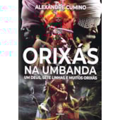Orixás na Umbanda - Um Deus, Sete Linhas e Muitos Orixás