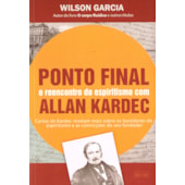 Ponto Final - O Reencontro do Espiritismo Com Allan Kardec