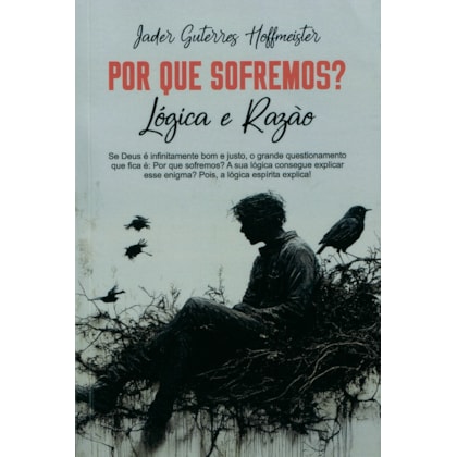 Por que Sofremos? Lógica e Razão
