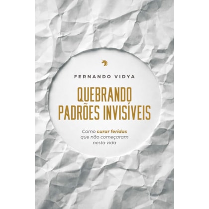 Quebrando Padrões Invisíveis - Como Curar Feridas que não Começaram nesta Vida