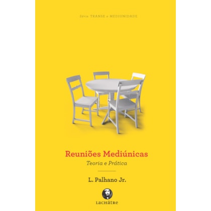 Reuniões Mediúnicas - Teoria e Prática