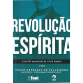 Revolução Espírita, A Teoria Esquecida de Allan Kardec Revolução Espírita, A Teoria Esquecida de Allan Kardec